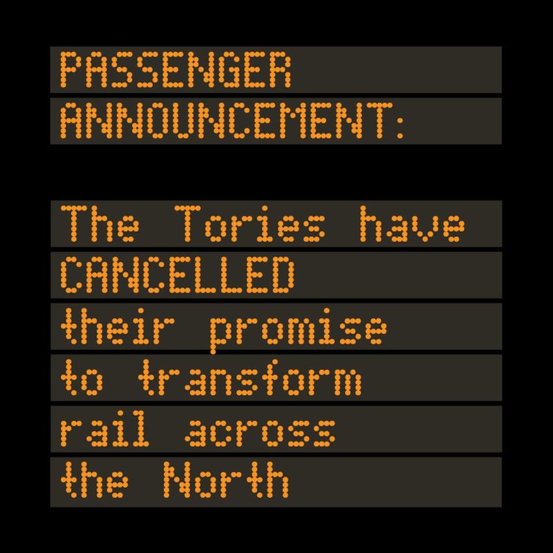 Passenger Announcement: The Tories have CANCELLED their promise to transform rail across the North